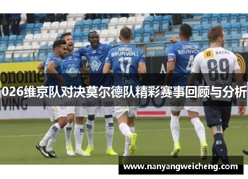 026维京队对决莫尔德队精彩赛事回顾与分析